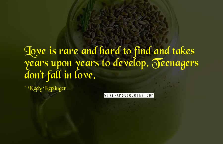 Kody Keplinger Quotes: Love is rare and hard to find and takes years upon years to develop. Teenagers don't fall in love.