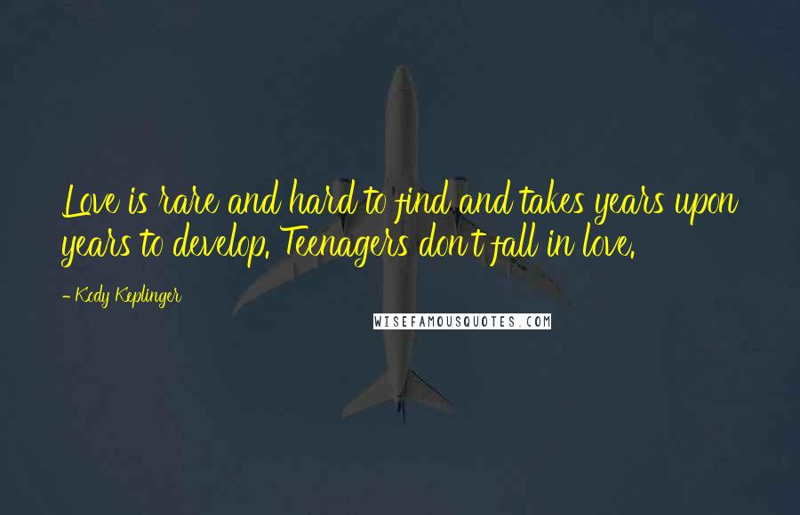 Kody Keplinger Quotes: Love is rare and hard to find and takes years upon years to develop. Teenagers don't fall in love.