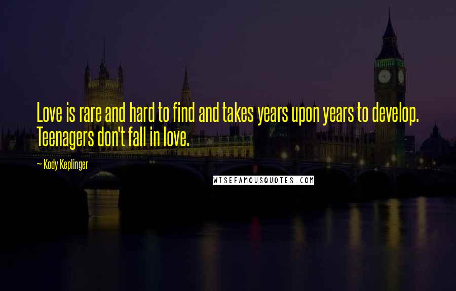 Kody Keplinger Quotes: Love is rare and hard to find and takes years upon years to develop. Teenagers don't fall in love.