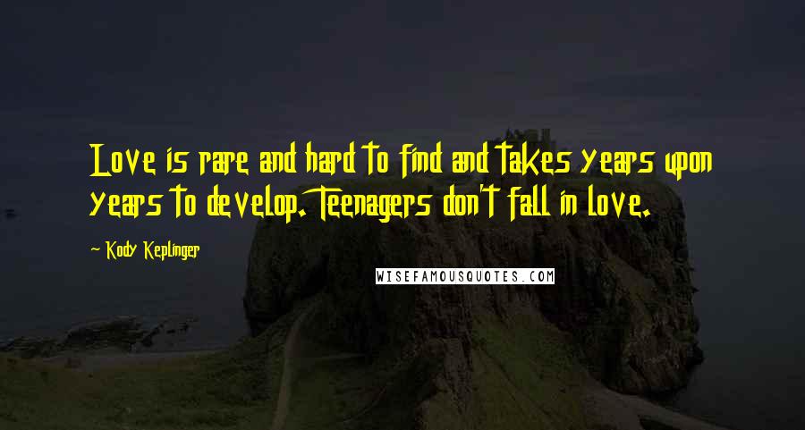 Kody Keplinger Quotes: Love is rare and hard to find and takes years upon years to develop. Teenagers don't fall in love.
