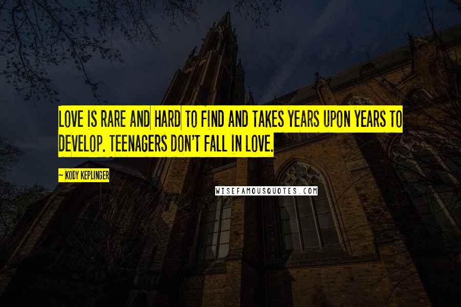 Kody Keplinger Quotes: Love is rare and hard to find and takes years upon years to develop. Teenagers don't fall in love.