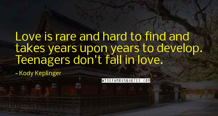 Kody Keplinger Quotes: Love is rare and hard to find and takes years upon years to develop. Teenagers don't fall in love.