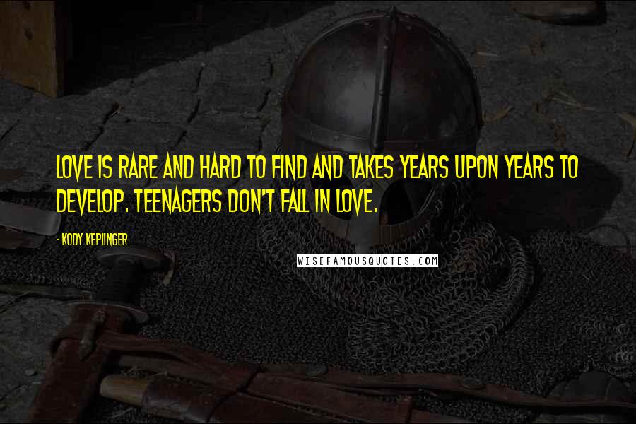 Kody Keplinger Quotes: Love is rare and hard to find and takes years upon years to develop. Teenagers don't fall in love.