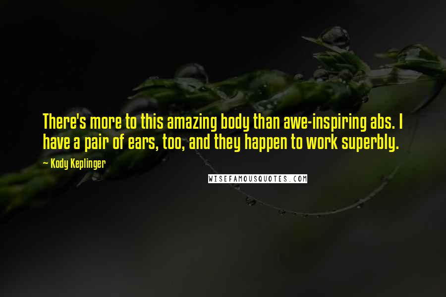 Kody Keplinger Quotes: There's more to this amazing body than awe-inspiring abs. I have a pair of ears, too, and they happen to work superbly.