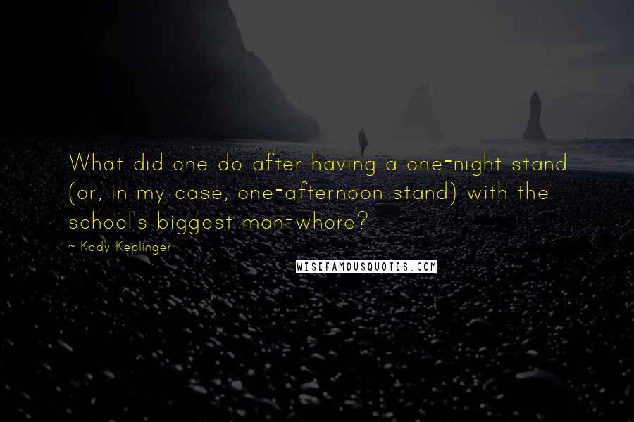 Kody Keplinger Quotes: What did one do after having a one-night stand (or, in my case, one-afternoon stand) with the school's biggest man-whore?