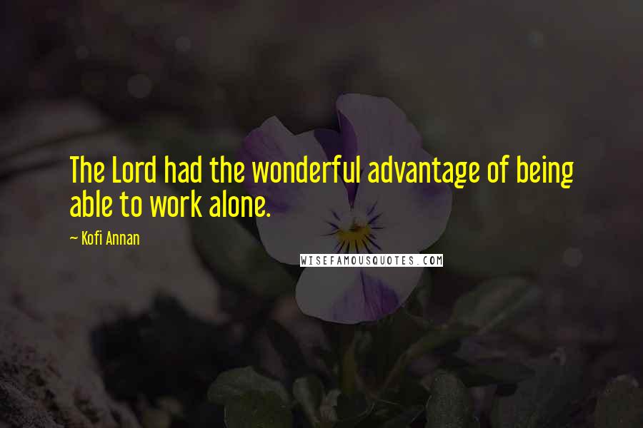 Kofi Annan Quotes: The Lord had the wonderful advantage of being able to work alone.