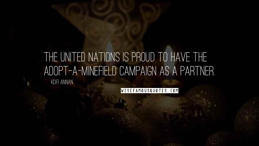 Kofi Annan Quotes: The United Nations is proud to have the Adopt-A-Minefield Campaign as a partner.