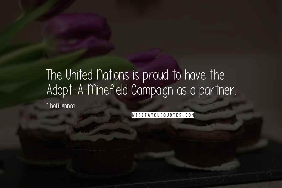 Kofi Annan Quotes: The United Nations is proud to have the Adopt-A-Minefield Campaign as a partner.