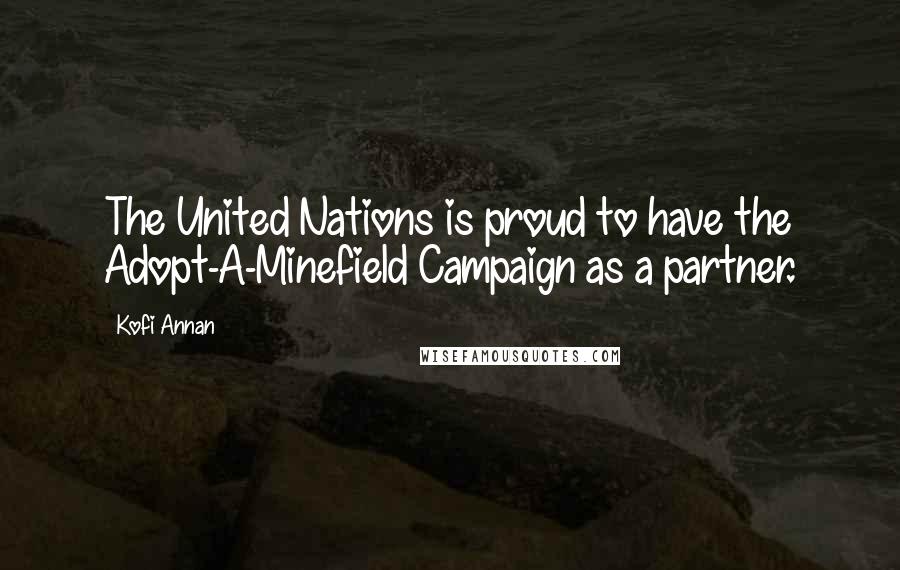 Kofi Annan Quotes: The United Nations is proud to have the Adopt-A-Minefield Campaign as a partner.