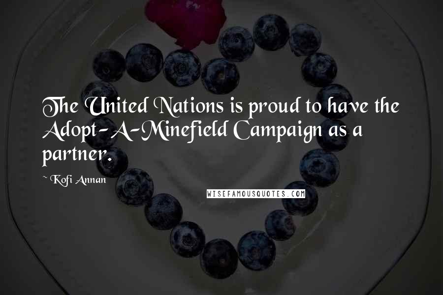 Kofi Annan Quotes: The United Nations is proud to have the Adopt-A-Minefield Campaign as a partner.