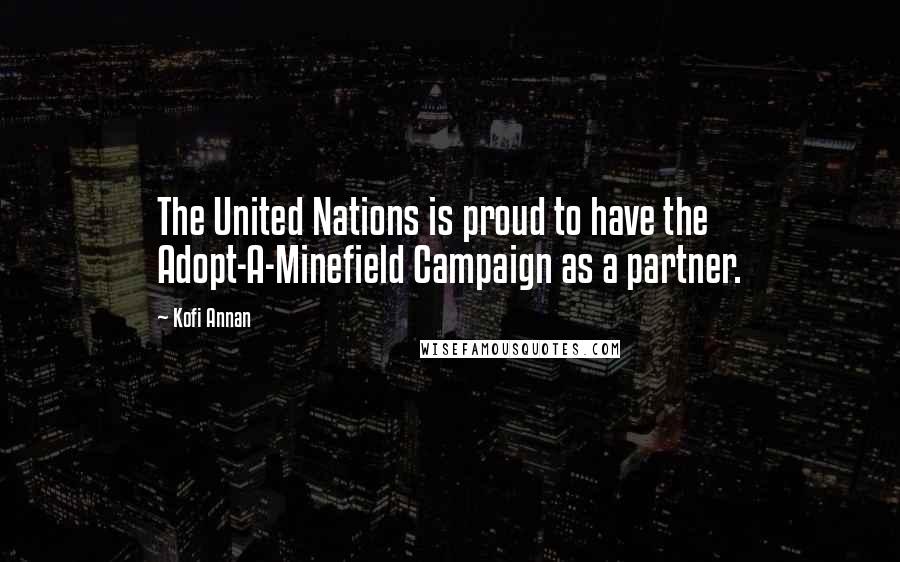 Kofi Annan Quotes: The United Nations is proud to have the Adopt-A-Minefield Campaign as a partner.