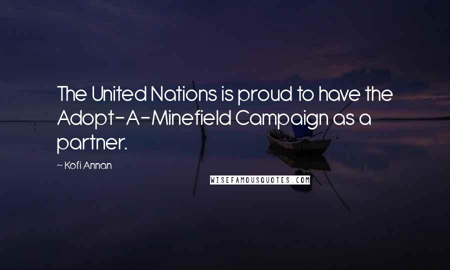 Kofi Annan Quotes: The United Nations is proud to have the Adopt-A-Minefield Campaign as a partner.