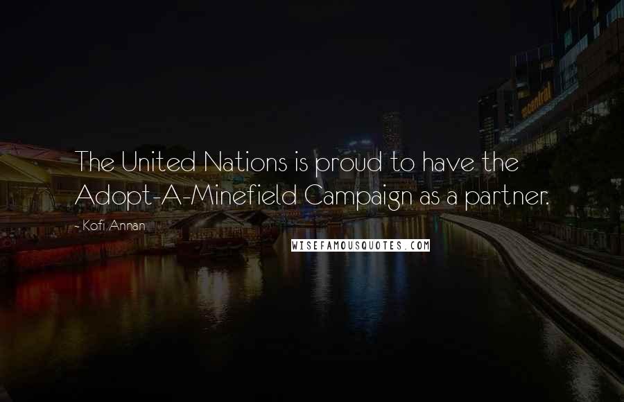 Kofi Annan Quotes: The United Nations is proud to have the Adopt-A-Minefield Campaign as a partner.