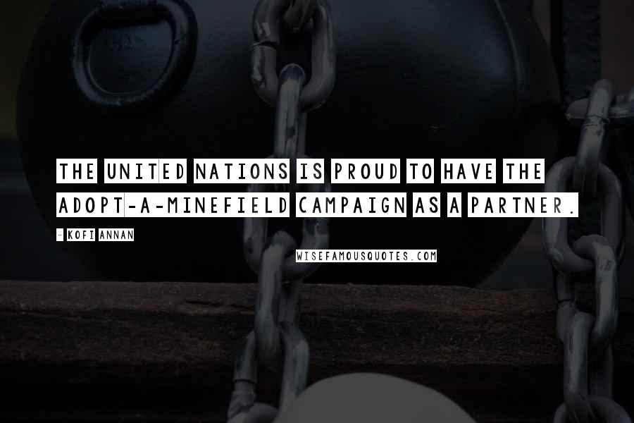 Kofi Annan Quotes: The United Nations is proud to have the Adopt-A-Minefield Campaign as a partner.