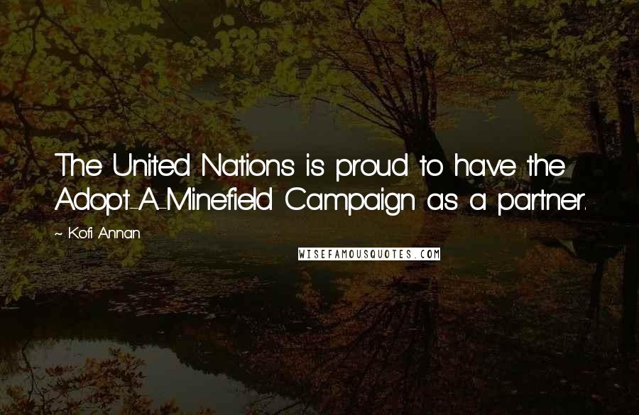 Kofi Annan Quotes: The United Nations is proud to have the Adopt-A-Minefield Campaign as a partner.