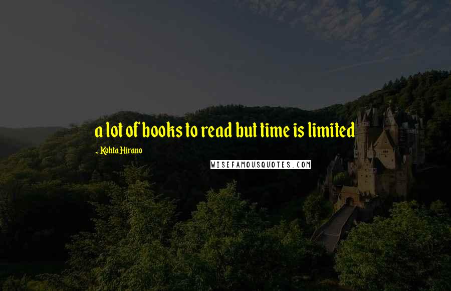 Kohta Hirano Quotes: a lot of books to read but time is limited