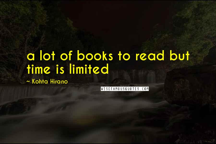 Kohta Hirano Quotes: a lot of books to read but time is limited