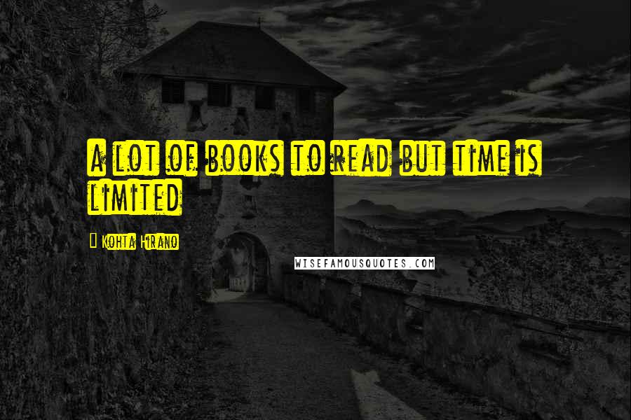 Kohta Hirano Quotes: a lot of books to read but time is limited