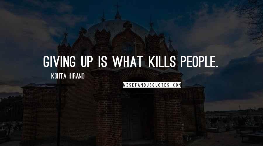 Kohta Hirano Quotes: Giving up is what kills people.