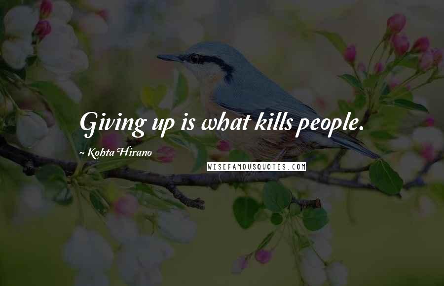 Kohta Hirano Quotes: Giving up is what kills people.