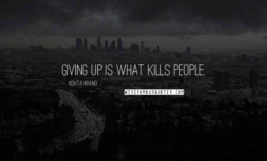 Kohta Hirano Quotes: Giving up is what kills people.