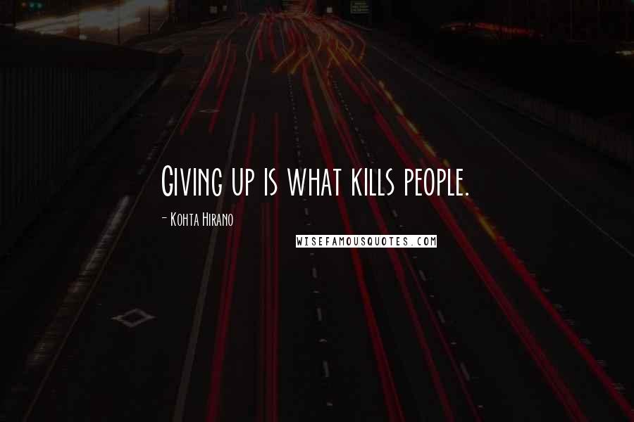 Kohta Hirano Quotes: Giving up is what kills people.