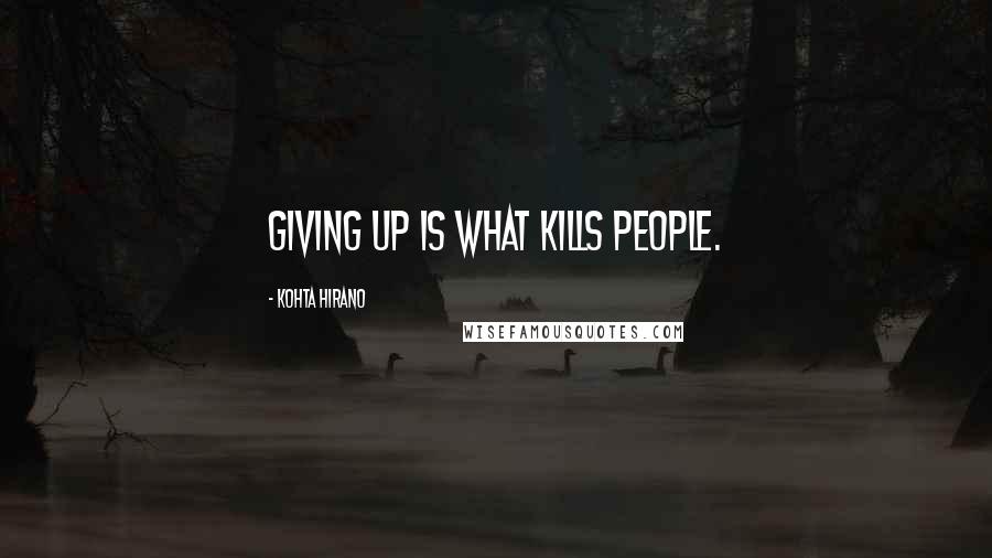 Kohta Hirano Quotes: Giving up is what kills people.