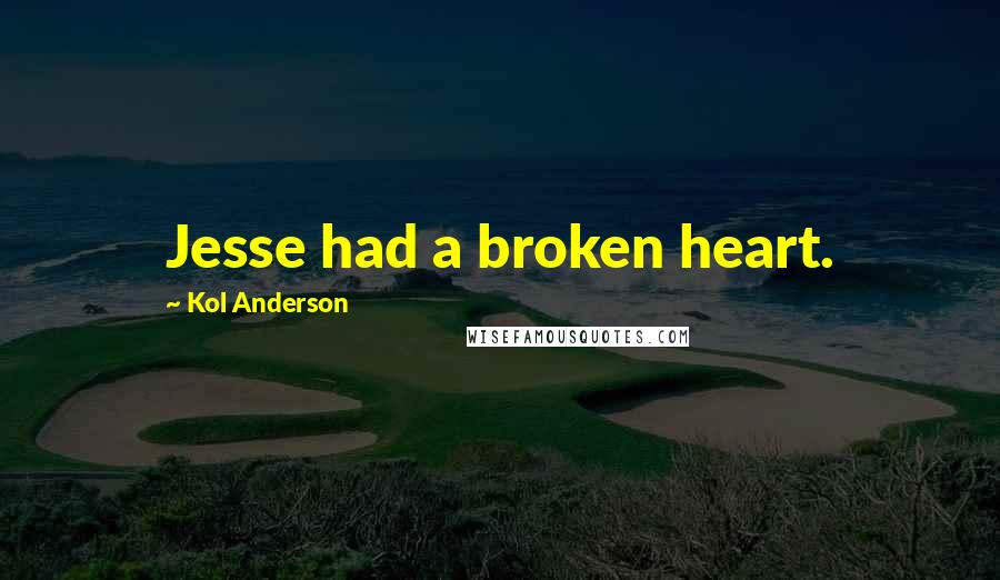 Kol Anderson Quotes: Jesse had a broken heart.