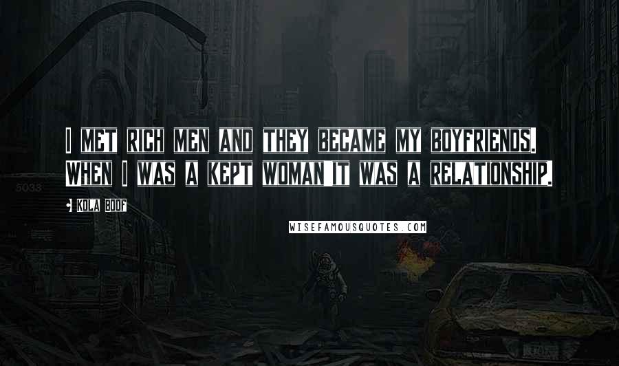 Kola Boof Quotes: I met rich men and they became my boyfriends. When I was a kept woman'it was a relationship.