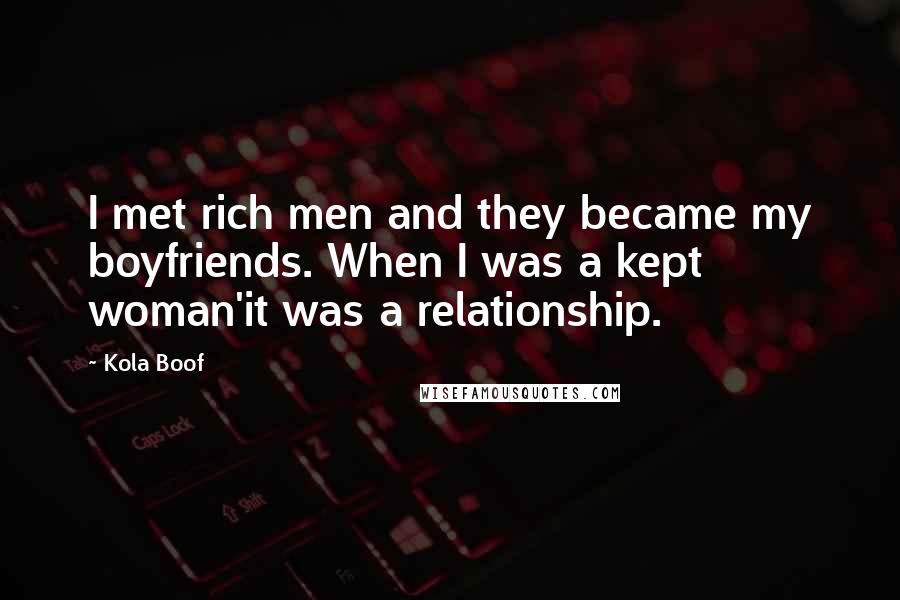 Kola Boof Quotes: I met rich men and they became my boyfriends. When I was a kept woman'it was a relationship.