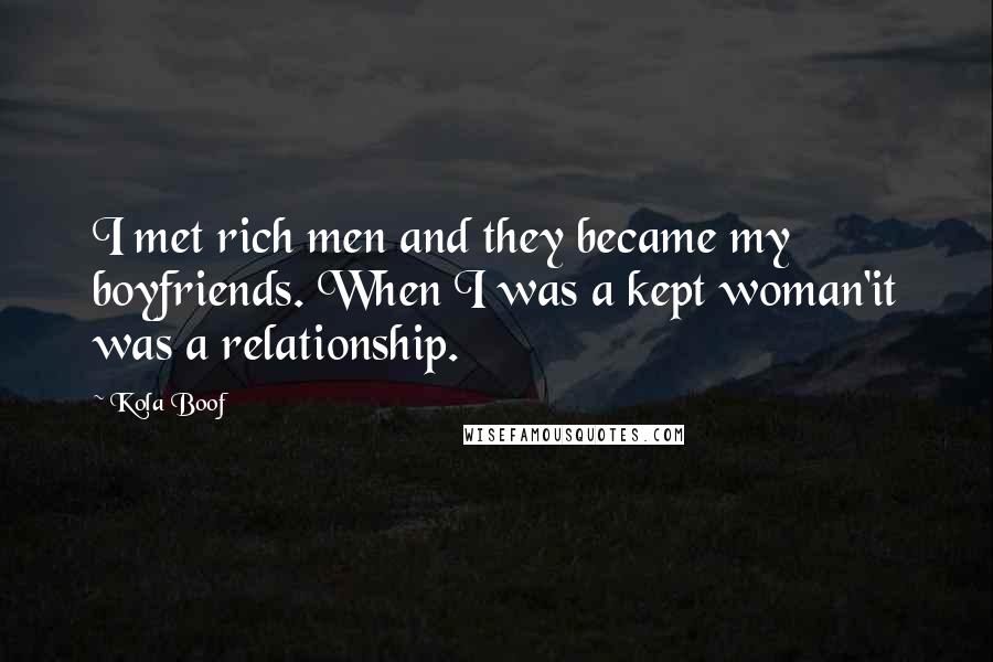 Kola Boof Quotes: I met rich men and they became my boyfriends. When I was a kept woman'it was a relationship.