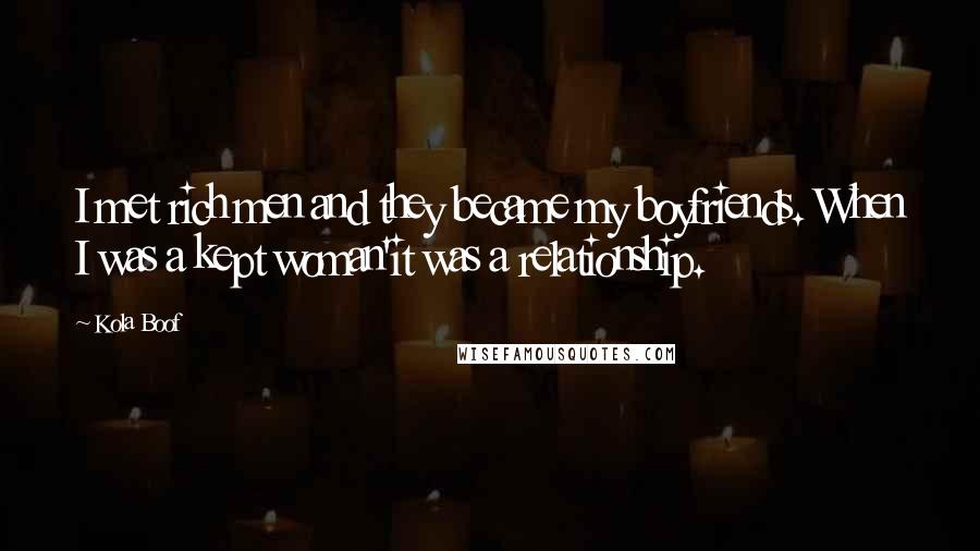 Kola Boof Quotes: I met rich men and they became my boyfriends. When I was a kept woman'it was a relationship.