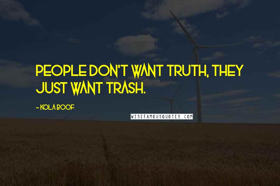 Kola Boof Quotes: People don't want truth, they just want trash.