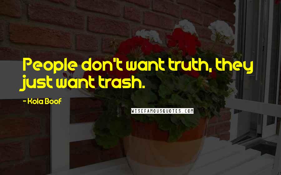 Kola Boof Quotes: People don't want truth, they just want trash.