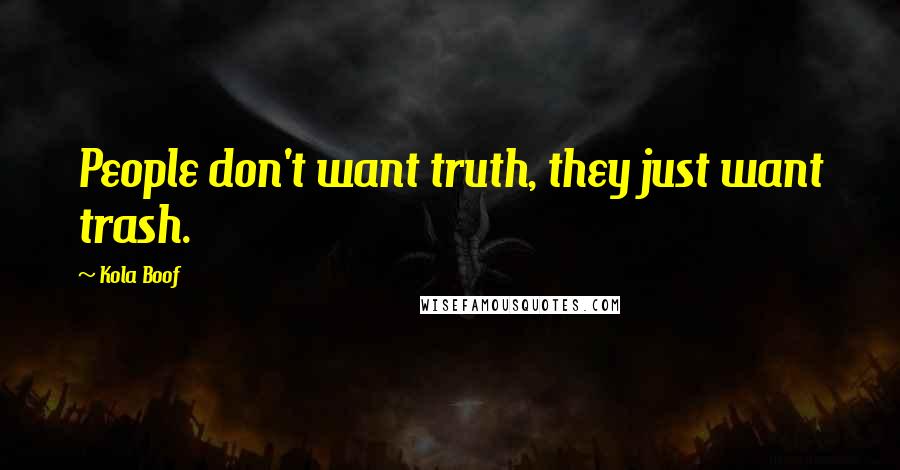 Kola Boof Quotes: People don't want truth, they just want trash.