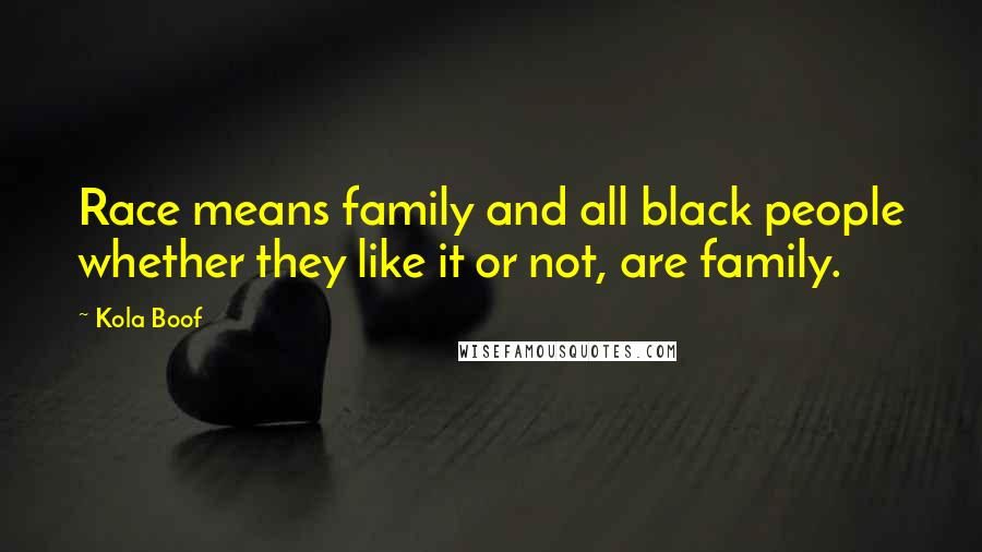 Kola Boof Quotes: Race means family and all black people whether they like it or not, are family.