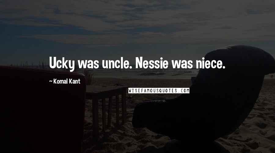 Komal Kant Quotes: Ucky was uncle. Nessie was niece.