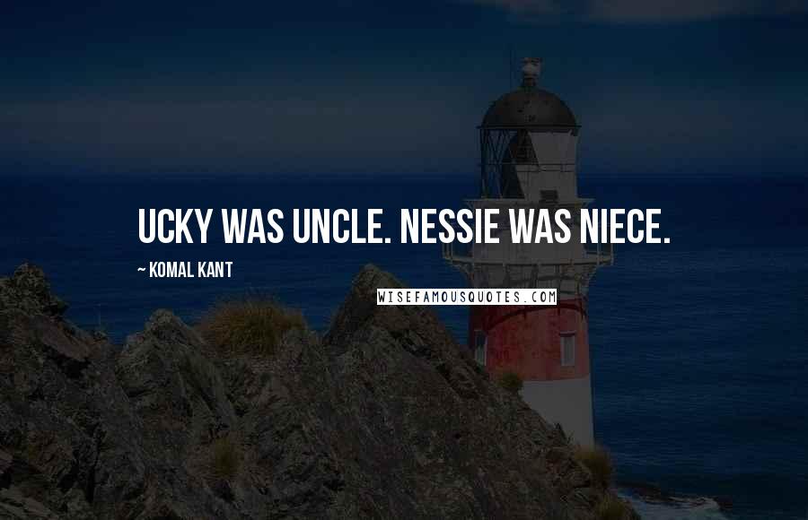 Komal Kant Quotes: Ucky was uncle. Nessie was niece.