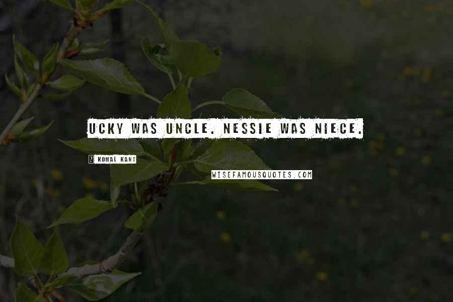 Komal Kant Quotes: Ucky was uncle. Nessie was niece.