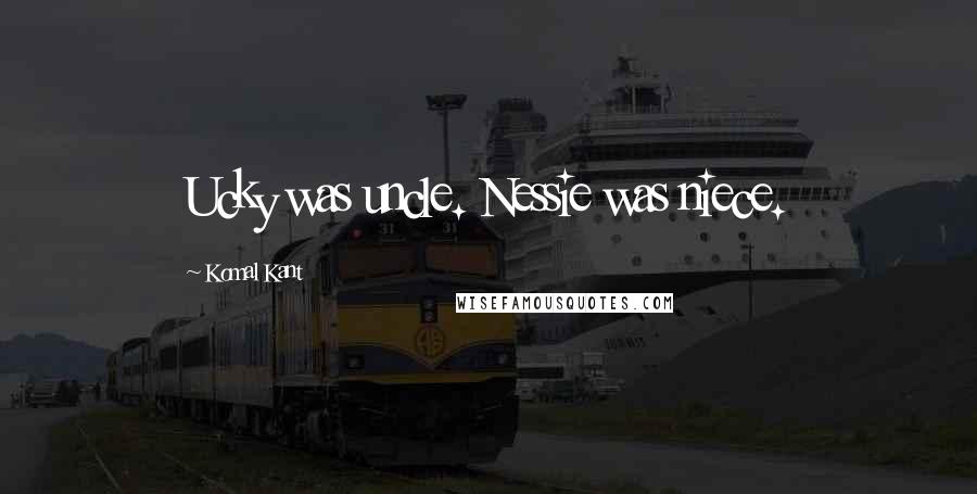 Komal Kant Quotes: Ucky was uncle. Nessie was niece.