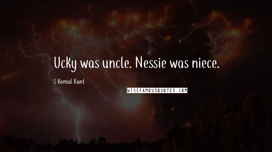 Komal Kant Quotes: Ucky was uncle. Nessie was niece.