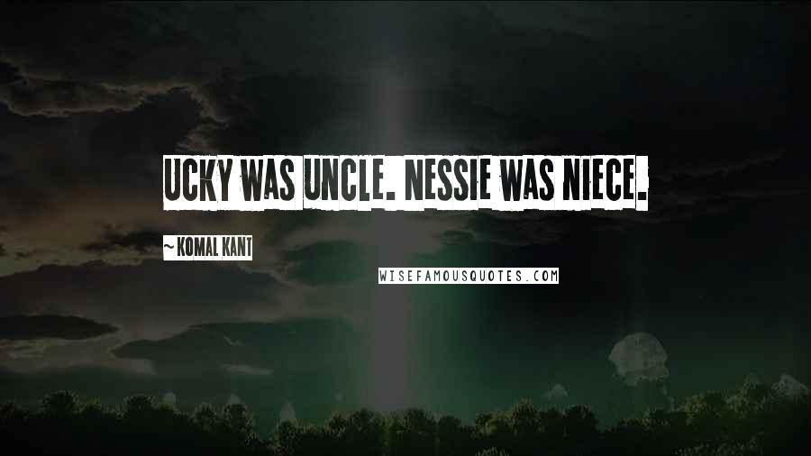 Komal Kant Quotes: Ucky was uncle. Nessie was niece.