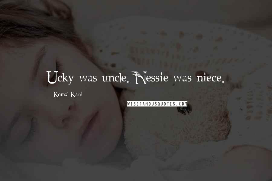 Komal Kant Quotes: Ucky was uncle. Nessie was niece.