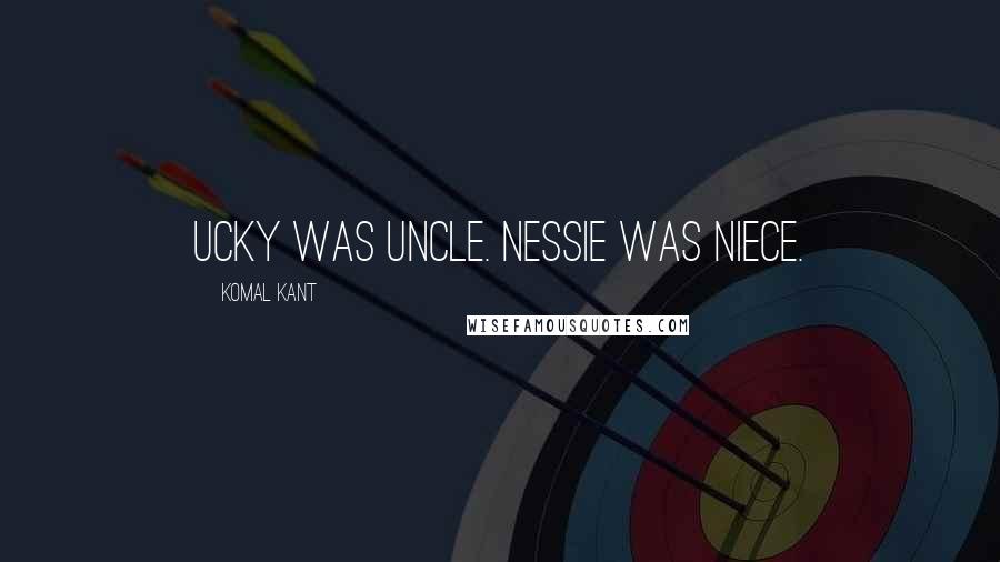 Komal Kant Quotes: Ucky was uncle. Nessie was niece.