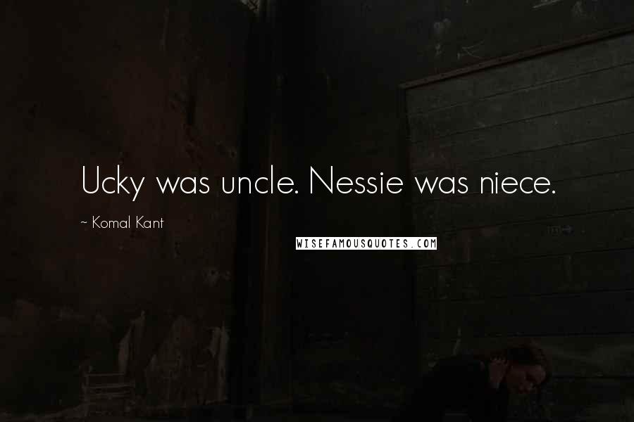 Komal Kant Quotes: Ucky was uncle. Nessie was niece.