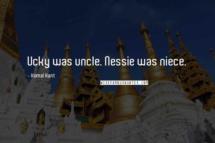 Komal Kant Quotes: Ucky was uncle. Nessie was niece.