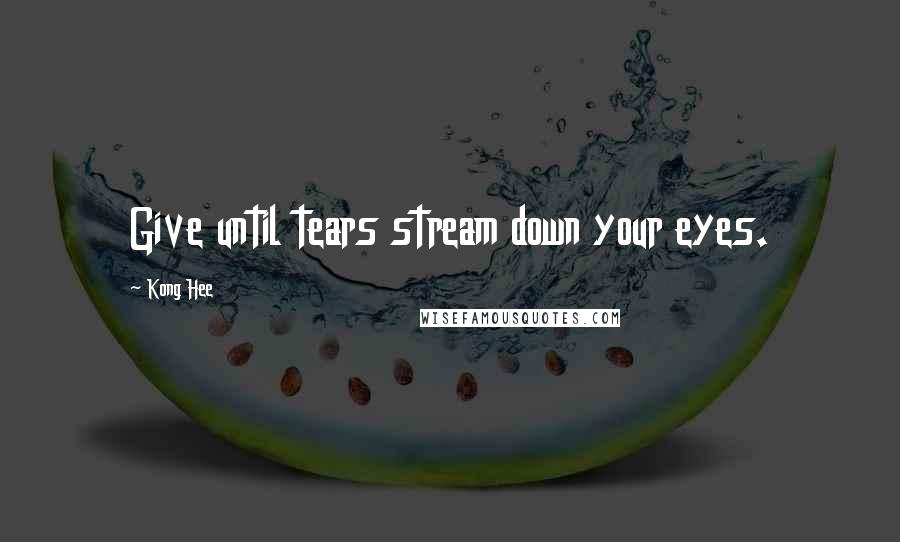 Kong Hee Quotes: Give until tears stream down your eyes.
