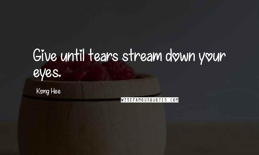 Kong Hee Quotes: Give until tears stream down your eyes.