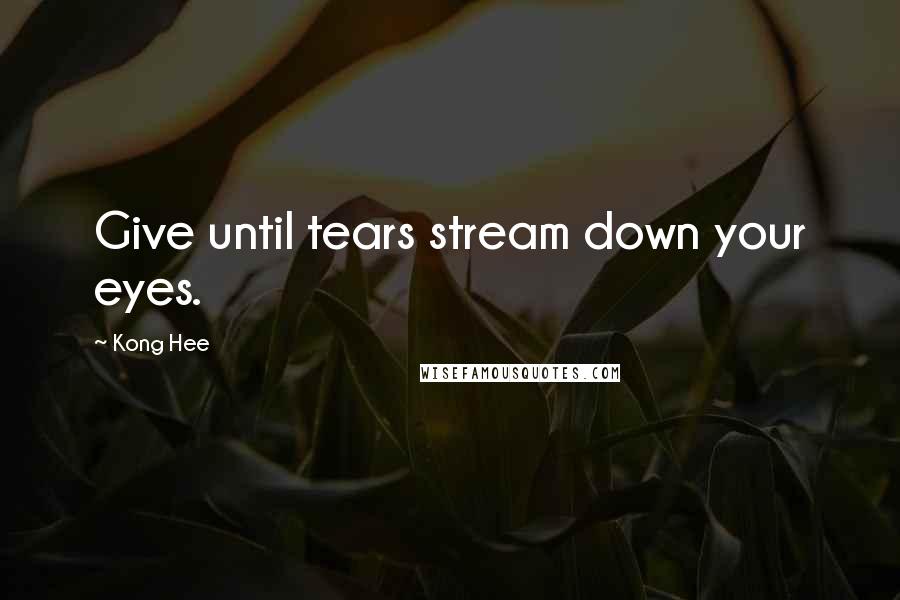 Kong Hee Quotes: Give until tears stream down your eyes.