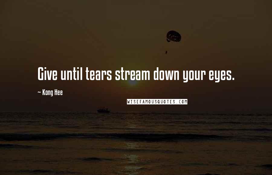 Kong Hee Quotes: Give until tears stream down your eyes.